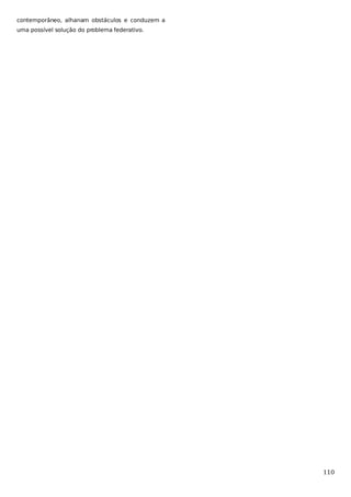 contemporâneo, alhanam obstáculos e conduzem a
uma possível solução do problema federativo.

110

 