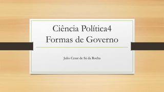 Ciência Política4
Formas de Governo
Julio Cesar de Sá da Rocha
 