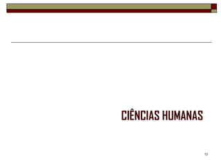 CIÊNCIAS HUMANAS

                   13
 