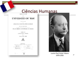 Ciências Humanas




             Lucien Paul Victor Febvre
                                         27
                    1878-1956
 