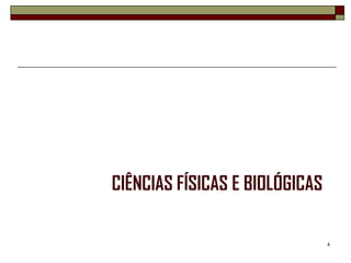 CIÊNCIAS FÍSICAS E BIOLÓGICAS

                                4
 