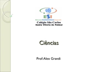 Ciências Prof: Alex Grandi 