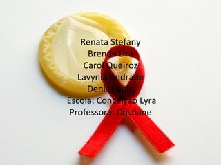 Renata Stefany
      Brenda Lira
     Carol Queiroz
   Lavynia Andrade
      Denis Paulo
Escola: Conceição Lyra
 Professora: Cristiane
 