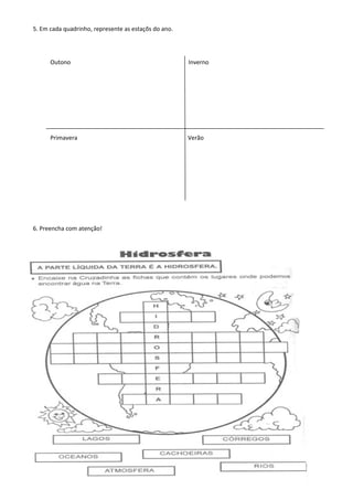 5. Em cada quadrinho, represente as estaçõs do ano.




      Outono                                          Inverno




      Primavera                                       Verão




6. Preencha com atenção!
 