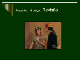 Revisão Maconha _ A droga _ 