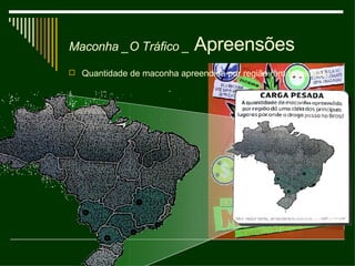 O Tráfico _  Apreensões Quantidade de maconha apreendida por região (em toneladas): Maconha _ 