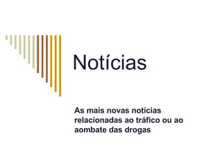 Notícias As mais novas notícias relacionadas ao tráfico ou ao aombate das drogas 