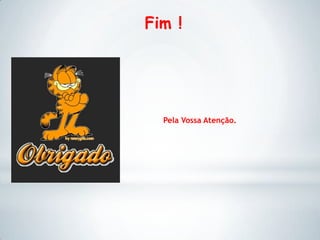 Fim !
Pela Vossa Atenção.
 