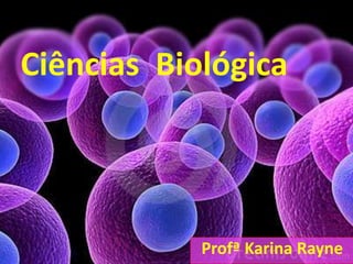 Ciências Biológica
Profª Karina Rayne
 