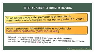 TEORIAS SOBRE A ORIGEM DA VIDA
Prof. Ayana Karine Oliveira Pereira
 