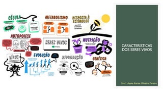 CARACTERISTICAS
DOS SERES VIVOS
Prof. Ayana Karine Oliveira Pereira
 
