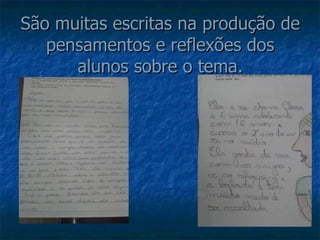 São muitas escritas na produção de pensamentos e reflexões dos alunos sobre o tema.