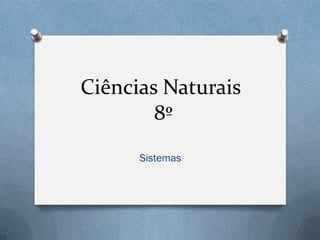 Ciências Naturais
8º
Sistemas
 