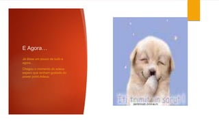 E Agora…
Já disse um pouco de tudo e
agora…
Chegou o momento do adeus
espero que tenham gostado do
power point.Adeus.
 