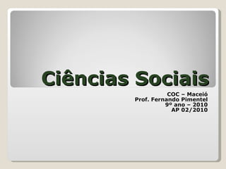 Ciências Sociais COC – Maceió Prof. Fernando Pimentel 9º ano – 2010 AP 02/2010 