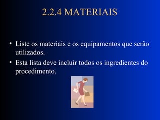 2.2.4 MATERIAIS Liste os materiais e os equipamentos que serão utilizados.  Esta lista deve incluir todos os ingredientes do procedimento. 