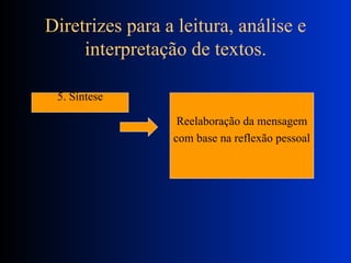 Diretrizes para a leitura, análise e interpretação de textos. 5. Síntese Reelaboração da mensagem com base na reflexão pessoal 