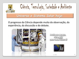 Ciência, Tecnologia, Sociedade e AmbienteModelo HeliocêntricoGalileu Galilei(1564 – 1642)A Igreja católica não reagiu da melhor forma ao Modelo Heliocêntrico de Galileu Galilei e condenou-o à prisão perpétua, obrigando-o a negar as suas ideias.O JULGAMENTO DE GALILEU (roma,1633)32IL 2009