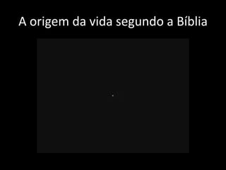 A origem da vida segundo a Bíblia
 