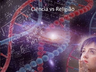 Ciência vs Religião
 