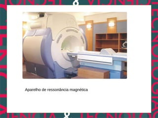 Aparelho de ressonância magnética
 