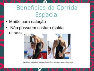 Benefícios da Corrida
           Espacial
• Maiôs para natação
• Não possuem costura (solda
  ultrassônica)
 