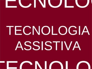 TECNOLOG
 TECNOLOGIA
  ASSISTIVA
 