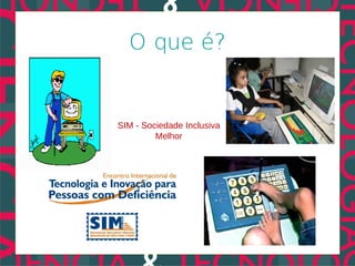 O que é?


SIM - Sociedade Inclusiva
         Melhor
 
