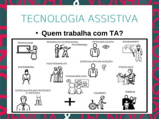TECNOLOGIA ASSISTIVA
  • Quem trabalha com TA?
 