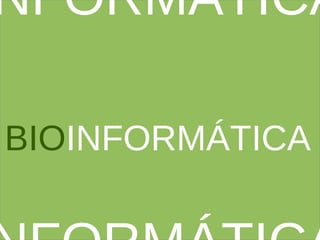 NFORMÁTICA

BIOINFORMÁTICA
 