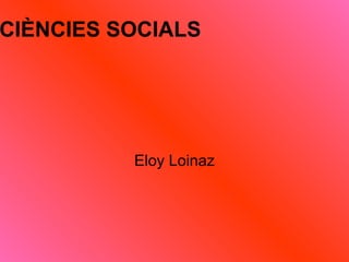 CIÈNCIES SOCIALS Eloy Loinaz 