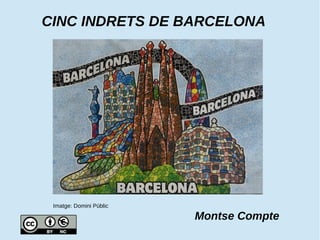 CINC INDRETS DE BARCELONA
Imatge: Domini Públic
Montse Compte
 
