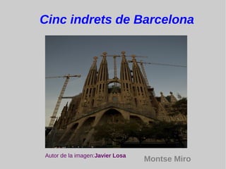 Cinc indrets de Barcelona
Autor de la imagen:Javier Losa
Montse Miro
 