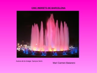 CINC INDRETS DE BARCELONA
Autora de la Imatge: Samyra Serin
Marí Carmen Batanero
 