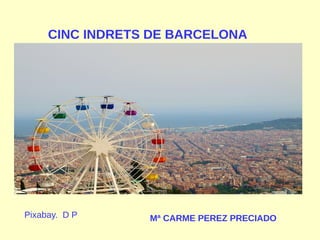 CINC INDRETS DE BARCELONA
Pixabay. D P Mª CARME PEREZ PRECIADO
 