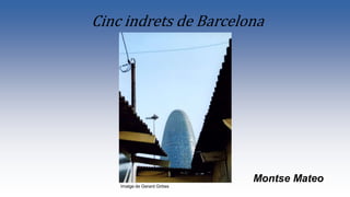 Cinc indrets de Barcelona
Imatge de Gerard Girbes
Montse Mateo
 