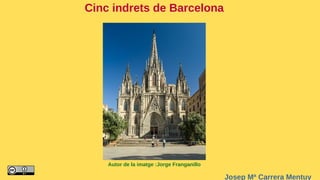 Cinc indrets de Barcelona
Autor de la imatge :Jorge Franganillo
Josep Mª Carrera Mentuy
 