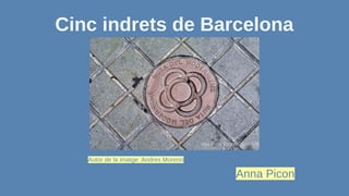 Cinc indrets de Barcelona
Autor de la imatge: Andres Moreno
Anna Picon
 