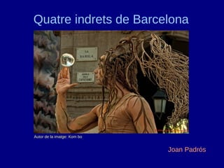 Quatre indrets de Barcelona
Autor de la imatge: Kom bo
Joan Padrós
 