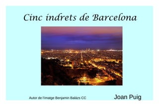 Cinc índrets de Barcelona
Autor de l’imatge Benjamin Balázs CC Joan Puig
 