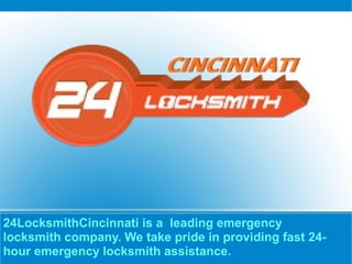 24LocksmithCincinnati is a leading emergency
locksmith company. We take pride in providing fast 24-
hour emergency locksmith assistance.
 
