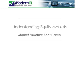 Understanding Equity Markets

  Market Structure Boot Camp
 