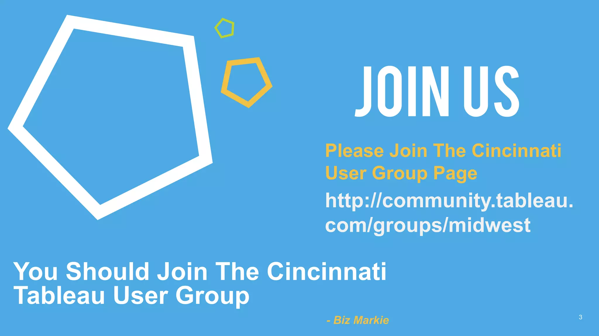 3
JOIN US
You Should Join The Cincinnati
Tableau User Group
- Biz Markie
Please Join The Cincinnati
User Group Page
http://community.tableau.
com/groups/midwest
 