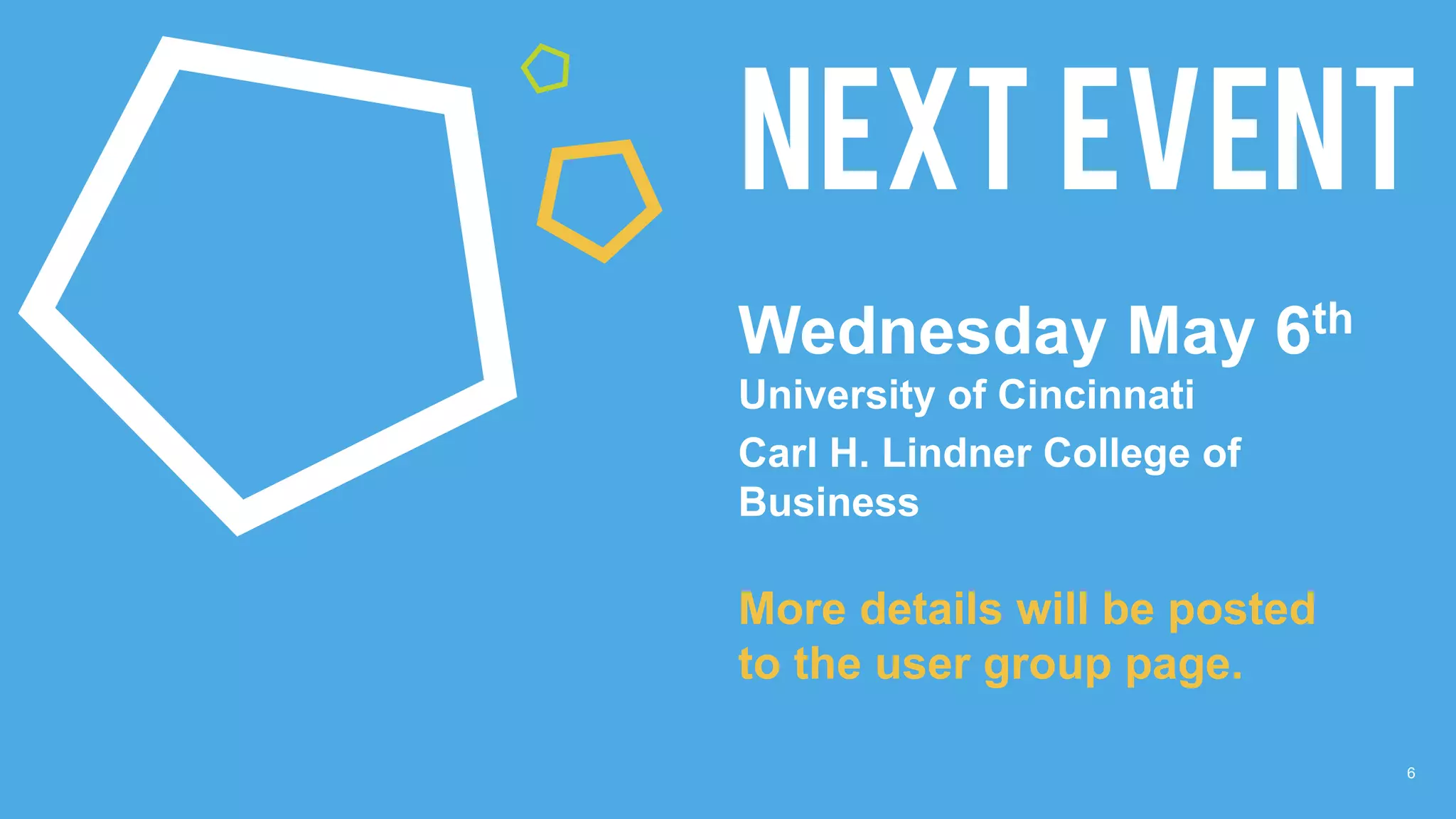 6
NEXT EVENT
Wednesday May 6th
University of Cincinnati
Carl H. Lindner College of
Business
More details will be posted
to the user group page.
 