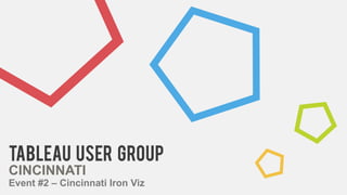 Tableau USER GROUP
CINCINNATI
Event #2 – Cincinnati Iron Viz
 