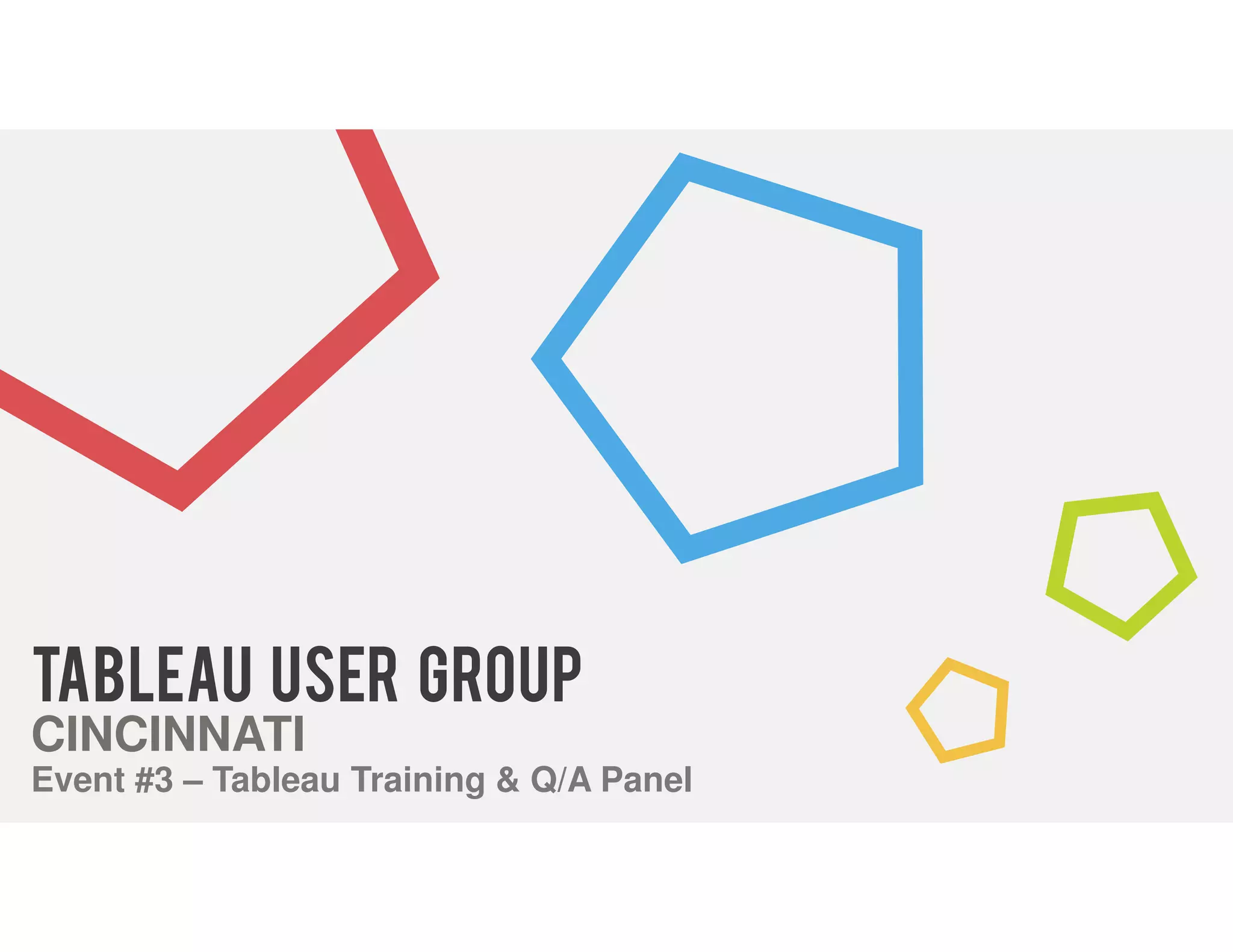 Tableau USER GROUP
CINCINNATI
Event #3 – Tableau Training & Q/A Panel
 