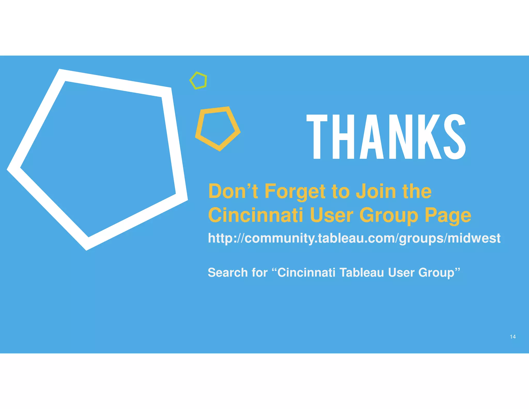 14
ThankS
Don’t Forget to Join the
Cincinnati User Group Page
http://community.tableau.com/groups/midwest
Search for “Cincinnati Tableau User Group”
 