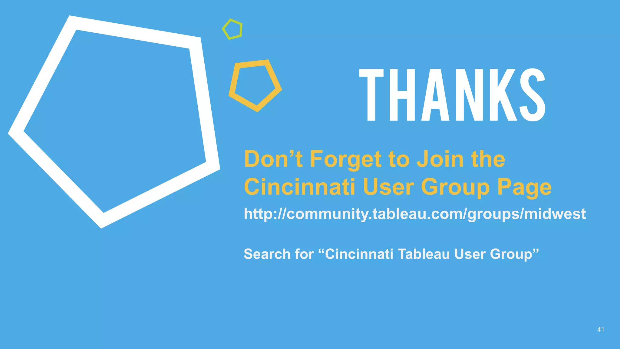 41
ThankS
Don’t Forget to Join the
Cincinnati User Group Page
http://community.tableau.com/groups/midwest
Search for “Cincinnati Tableau User Group”
 
