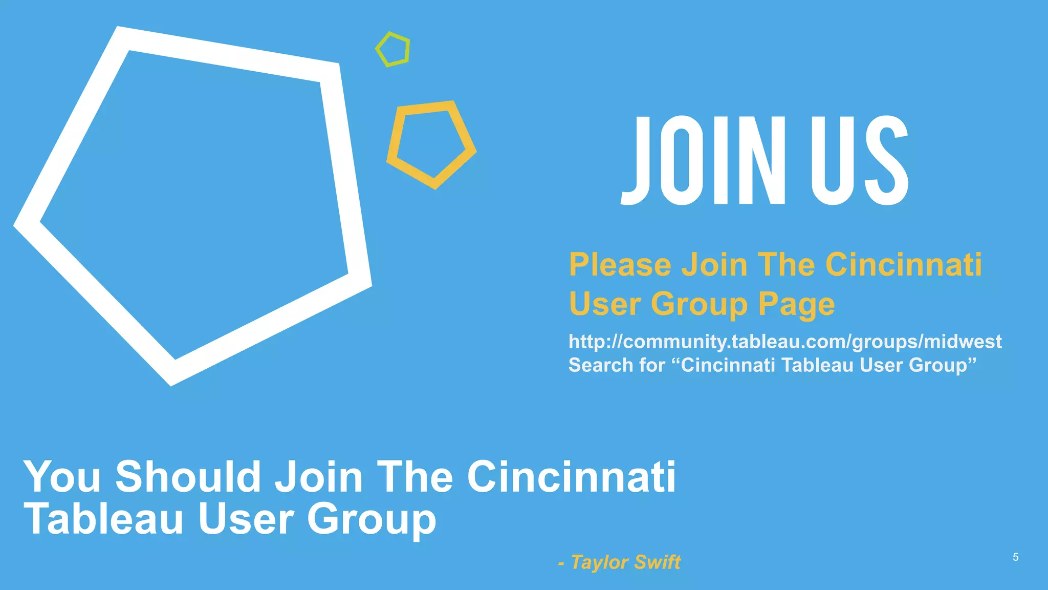 5
JOIN US
You Should Join The Cincinnati
Tableau User Group
- Taylor Swift
Please Join The Cincinnati
User Group Page
http://community.tableau.com/groups/midwest
Search for “Cincinnati Tableau User Group”
 