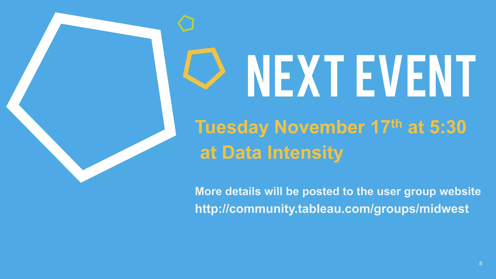 8
NEXT EVENT
Tuesday November 17th at 5:30
at Data Intensity
More details will be posted to the user group website
http://community.tableau.com/groups/midwest
 